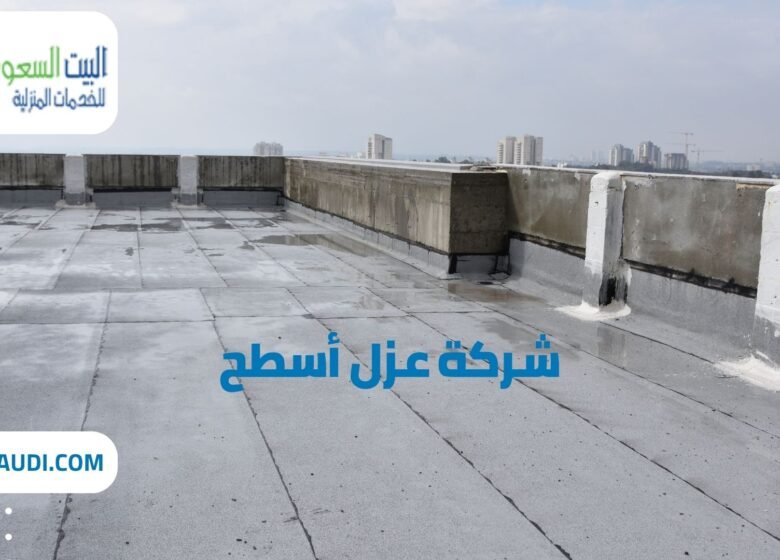 شركة عزل أسطح بحي الملك عبد العزيز - البيت السعودي أفضل شركة عزل أسطح بحي الملك عبد العزيز
